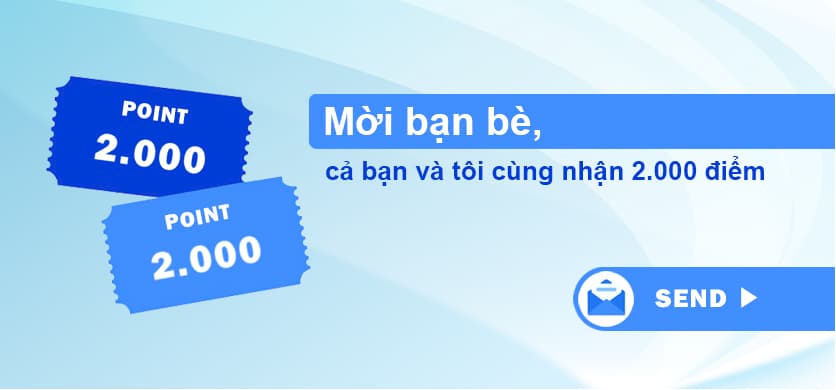 Mời bạn bè, cả bạn và tôi cùng nhận 2000 điểm!